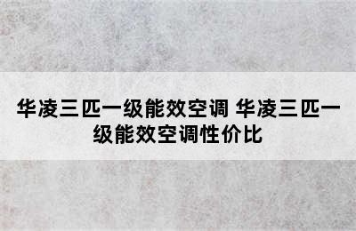 华凌三匹一级能效空调 华凌三匹一级能效空调性价比